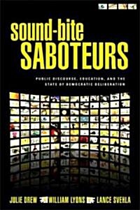 Sound-Bite Saboteurs: Public Discourse, Education, and the State of Democratic Deliberation (Hardcover)