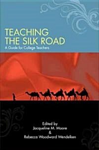 Teaching the Silk Road: A Guide for College Teachers (Paperback)