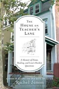 The House on Teachers Lane: A Memoir of Home, Healing, and Loves Hardest Questions (Paperback)