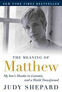 The Meaning of Matthew: My Sons Murder in Laramie, and a World Transformed (Paperback)