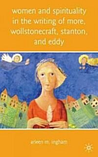 Women and Spirituality in the Writing of More, Wollstonecraft, Stanton, and Eddy (Hardcover)