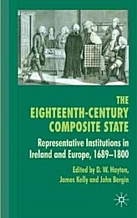The Eighteenth-Century Composite State : Representative Institutions in Ireland and Europe, 1689-1800 (Hardcover)