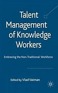 Talent Management of Knowledge Workers : Embracing the Non-Traditional Workforce (Hardcover)