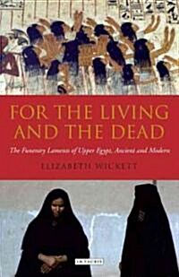 For the Living and the Dead : The Funerary Laments of Upper Egypt, Ancient and Modern (Hardcover)