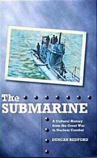 The Submarine : A Cultural History from the Great War to Nuclear Combat (Hardcover)