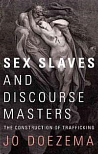 Sex Slaves and Discourse Masters : The Construction of Trafficking (Hardcover)