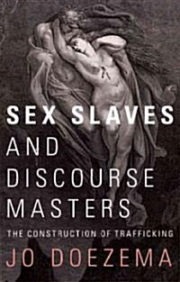 Sex Slaves and Discourse Masters : The Construction of Trafficking (Paperback)