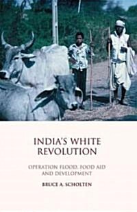 Indias White Revolution : Operation Flood, Food Aid and Development (Hardcover)