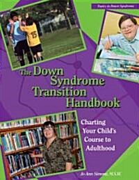 The Down Syndrome Transition Handbook: Charting Your Childs Course to Adulthood (Paperback)