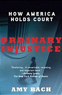 Ordinary Injustice: How America Holds Court (Paperback)