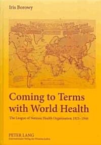 Coming to Terms with World Health: The League of Nations Health Organisation 1921-1946 (Hardcover)
