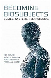 Becoming Biosubjects: Bodies. Systems. Technologies. (Paperback)
