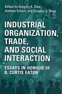 Industrial Organization, Trade, and Social Interaction: Essays in Honour of B. Curtis Eaton (Hardcover)