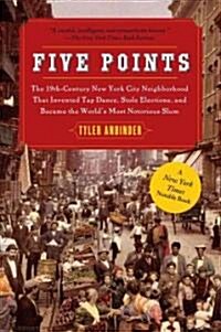 Five Points: The 19th Century New York City Neighborhood That Invented Tap Dance, Stole Elections, and Became the Worlds Most Noto (Paperback)