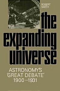 The Expanding Universe : Astronomys Great Debate, 1900–1931 (Paperback)
