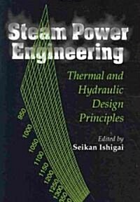 Steam Power Engineering : Thermal and Hydraulic Design Principles (Paperback)