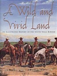 A Wild and Vivid Land: An Illustrated History of the South Texas Border (Hardcover, Limited)