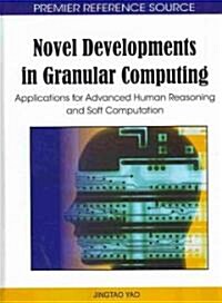 Novel Developments in Granular Computing: Applications for Advanced Human Reasoning and Soft Computation                                               (Hardcover)
