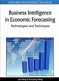 Business Intelligence in Economic Forecasting: Technologies and Techniques (Hardcover)
