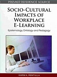 Socio-Cultural Impacts of Workplace E-Learning: Epistemology, Ontology and Pedagogy (Hardcover)