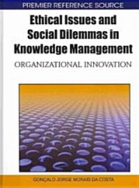 Ethical Issues and Social Dilemmas in Knowledge Management: Organizational Innovation (Hardcover)