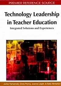 Technology Leadership in Teacher Education: Integrated Solutions and Experiences (Hardcover)