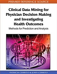 Clinical Data Mining for Physician Decision Making and Investigating Health Outcomes: Methods for Prediction and Analysis (Hardcover)