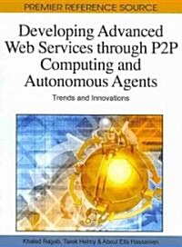 Developing Advanced Web Services Through P2P Computing and Autonomous Agents: Trends and Innovations                                                   (Hardcover)