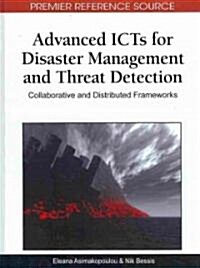 Advanced ICTs for Disaster Management and Threat Detection: Collaborative and Distributed Frameworks                                                   (Hardcover)