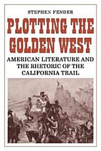 Plotting the Golden West : American Literature and the Rhetoric of the California Trail (Paperback)