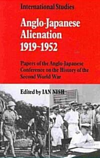 Anglo-Japanese Alienation 1919–1952 : Papers of the Anglo-Japanese Conference on the History of the Second World War (Paperback)