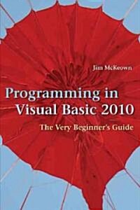 Programming in Visual Basic 2010 : The Very Beginners Guide (Hardcover)