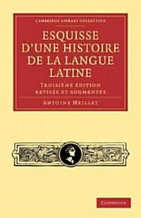 Esquisse dune histoire de la langue latine : Troisieme edition revisee et augmentee (Paperback, 3 Revised edition)