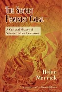 The Secret Feminist Cabal: A Cultural History of Science Fiction Feminisms (Paperback)