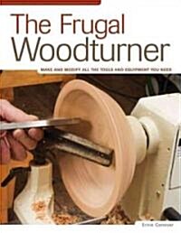 The Frugal Woodturner: Make and Modify All the Tools and Equipment You Need (Paperback)