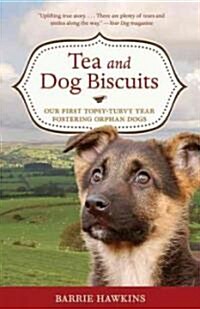 Tea and Dog Biscuits: Our First Topsy-Turvy Year Fostering Orphan Dogs (Paperback)