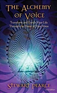 The Alchemy of Voice : Transform and Enrich Your Life Through the Power of Your Voice (Paperback, 2nd Edition, Revised Edition)
