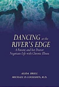 Dancing at the Rivers Edge: A Patient and Her Doctor Negotiate a Life of Chronic Illness (Paperback, 3, Third Edition)