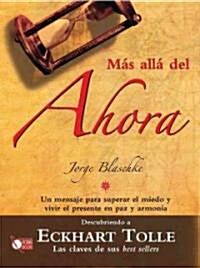 Mas Alla del Ahora: Descubriendo a Eckhart Tolle: Un Mensaje Para Superar El Miedo y Vivir El Presente En Paz y Armonia (Hardcover)