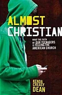 Almost Christian: What the Faith of Our Teenagers Is Telling the American Church (Hardcover)