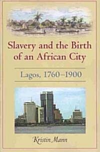 Slavery and the Birth of an African City: Lagos, 1760a 1900 (Paperback)