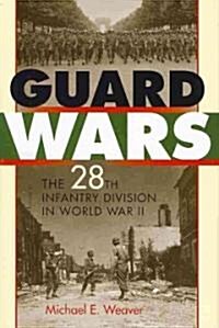Guard Wars: The 28th Infantry Division in World War II (Hardcover)