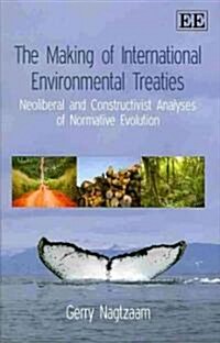 The Making of International Environmental Treaties : Neoliberal and Constructivist Analyses of Normative Evolution (Hardcover)