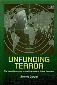 Unfunding Terror : The Legal Response to the Financing of Global Terrorism (Paperback)