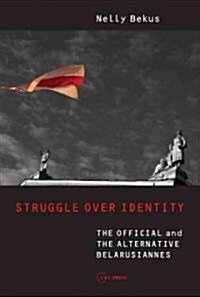Struggle Over Identity: The Official and the Alternative Belarusianness (Hardcover)