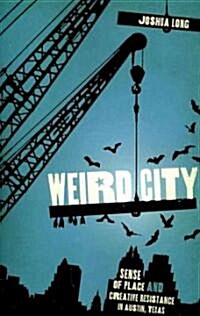 Weird City: Sense of Place and Creative Resistance in Austin, Texas (Paperback)