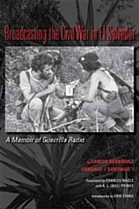 Broadcasting the Civil War in El Salvador (Hardcover)