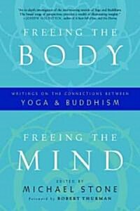 Freeing the Body, Freeing the Mind: Writings on the Connections Between Yoga and Buddhism (Paperback)