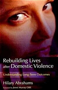 Rebuilding Lives After Domestic Violence : Understanding Long-term Outcomes (Paperback)