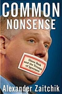 Common Nonsense : Glenn Beck and the Triumph of Ignorance (Hardcover)